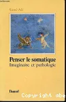 Penser le somatique - Imaginaire et pathologie