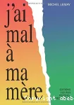 J'ai mal a ma mère - Approche thérapeutique du carence relationnel