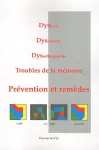 Dyslexie. Dyscalculie. Dysorthographie. Troubles de la mémoire. Prévention et remèdes