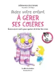 Aidez votre enfant à gérer ses colères : exercices et outils pour apaiser les crises