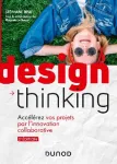 Design thinking : accélérez vos projets par l'innovation collaborative