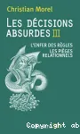 Les décisions absurdes III : l'enfer des règles, les pièges relationnels