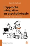 L'approche intégrative en psychothérapie : anti-manuel à l'usage des thérapeutes