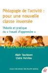 Pédagogie de l'activité : pour une nouvelle classe inversée. Théorie et pratique du 'travail d'apprendre'