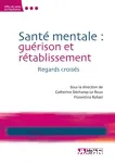 Santé mentale : guérison et rétablissement. Regards croisés