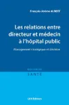 Les relations entre directeur et médecin à l'hôpital public. Management stratégique et décision