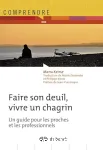 Faire son deuil, vivre un chagrin : un guide pour les proches et les professionnels