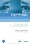 L'inentendu : ce qui se joue dans la relation soignant-soigné : / L'histoire et la médecine