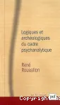 Logiques et archéologiques du cadre psychanalytique