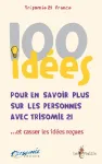 100 idées pour en savoir plus sur les personnes avec trisomie 21... et casse les idées reçues