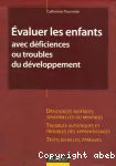 Evaluer les enfants avec déficiences ou troubles du développement. Déficiences motrices, sensorielles ou mentales. Troubles autistiques et troubles des apprentissages. Tests , échelles, épreuves