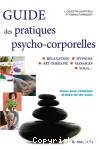 Guide des pratiques psycho-corporelles : pour une relation d'aide et de soin : relaxation-Hypnose-Art-thérapie-Massages-Yoga