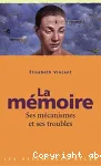 La mémoire : ses mécanismes et ses troubles