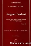 Soigner l'enfant. Les thérapies en psychiatrie infantile et en psychopédagogie. Tome 2